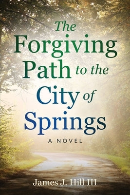The Forgiving Path to the City of Springs Paperback James J Hill III