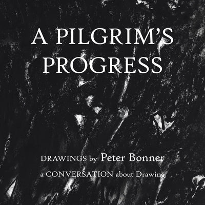 A Pilgrim's Progress: Drawings by Peter Bonner a Conversation About Drawing Paperback Balboa Press