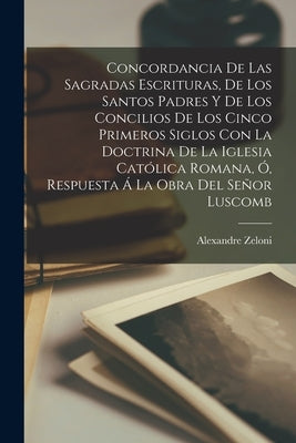 Concordancia De Las Sagradas Escrituras, De Los Santos Padres Y De Los Concilios De Los Cinco Primeros Siglos Con La Doctrina De La Iglesia Católica R by Zeloni, Alexandre