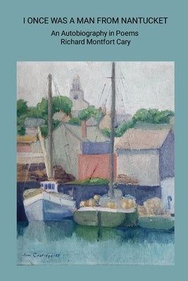 I Once Was a Man from Nantucket: An Autobiography in Poems by Cary, Richard Montfort