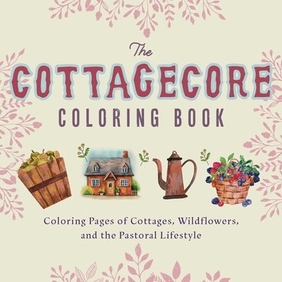 Cottagecore Coloring Book: Coloring Pages of Cottages, Wildflowers, and the Pastoral Lifestyle Paperback Bookpack Inc
