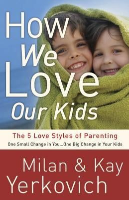 How We Love Our Kids: The 5 Love Styles of Parenting Waterbrook Press