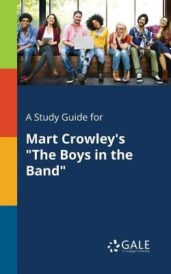 A Study Guide for Mart Crowley's "The Boys in the Band" Paperback Gale, Study Guides
