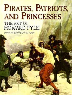 Pirates, Patriots, and Princesses: The Art of Howard Pyle Paperback Dover Publications