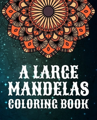 A Large Mandelas Coloring Book: Stress Management Coloring Book 55 Mandala Coloring Book 7.5 x 9.25 (19.05 x 23.5) cm Unique Adult Coloring Pages With Paperback Independently Published