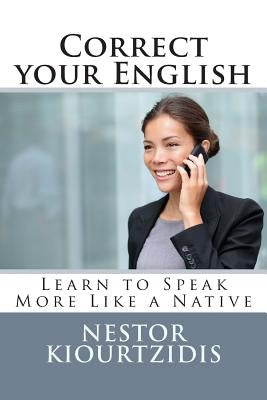 Correct Your English: Learn to Speak More Like a Native Paperback Createspace Independent Publishing Platform