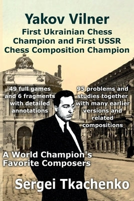 Yakov Vilner, First Ukrainian Chess Champion and First USSR Chess Composition Champion: A World Champion's Favorite Composers Paperback Limited Liability Company Elk and Ruby Publis