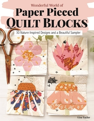 Wonderful World of Paper-Pieced Quilt Blocks: 30 Nature-Inspired Designs and Beautiful Sampler Projects Paperback Landauer (IL)