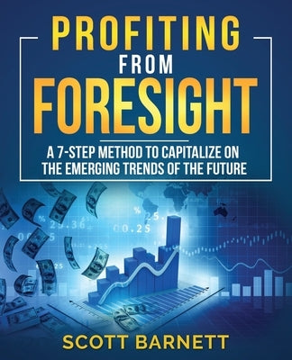 Profiting from Foresight: A 7-step method to capitalize on the emerging trends of the future Paperback New Insights Press