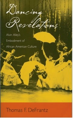 Dancing Revelations: Alvin Ailey's Embodiment of African American Culture Paperback Oxford University Press, USA