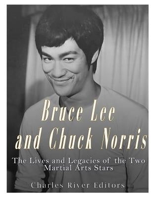 Bruce Lee and Chuck Norris: The Lives and Legacies of the Two Martial Arts Stars Paperback Createspace Independent Publishing Platform