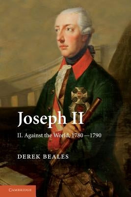 Joseph II: Volume 2, Against the World, 1780-1790 Paperback Cambridge University Press