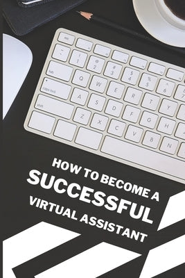 How To Become A Successful Virtual Assistant Paperback Independently Published
