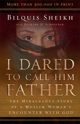 I Dared to Call Him Father: The Miraculous Story of a Muslim Woman's Encounter with God Paperback Chosen Books
