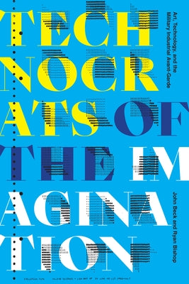 Technocrats of the Imagination: Art, Technology, and the Military-Industrial Avant-Garde Paperback Duke University Press