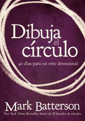 Dibuja el círculo, Devocional: El desafío de 40 días de oración = Draw the Circle by Batterson, Mark