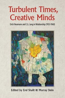 Turbulent Times, Creative Minds: Erich Neumann and C.G. Jung in Relationship (1933-1960) Paperback Chiron Publications