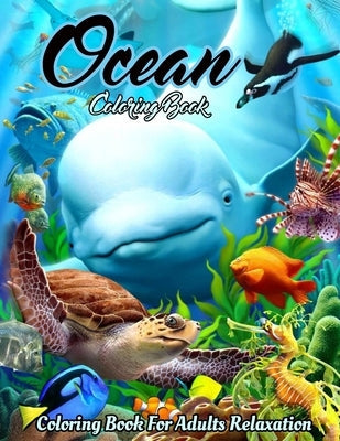 Ocean Coloring Book: An Adult Coloring Book Featuring Relaxing Ocean Scenes, Cute Tropical Fish, Creatures and Underwater Scenes (Coloring Paperback Independently Published
