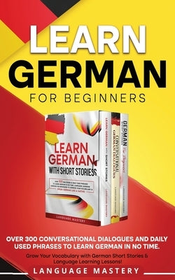 Learn German for Beginners: Over 300 Conversational Dialogues and Daily Used Phrases to Learn German in no Time. Grow Your Vocabulary with German Paperback Language Mastery