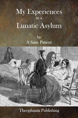 My Experiences in a Lunatic Asylum Paperback Createspace Independent Publishing Platform