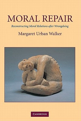 Moral Repair: Reconstructing Moral Relations After Wrongdoing Paperback Cambridge University Press