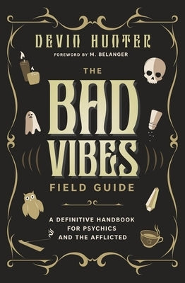 The Bad Vibes Field Guide: A Definitive Handbook for Psychics and the Afflicted by Hunter, Devin