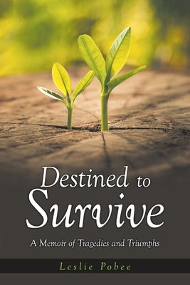 Destined to Survive; A Memoir of Tragedies and Triumphs Paperback Covenant Books