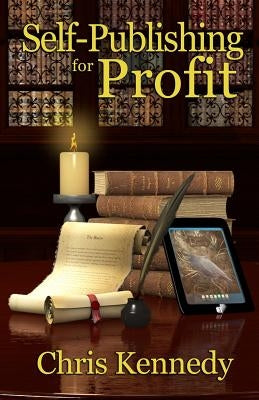 Self-Publishing for Profit: How to Get Your Book Out of Your Head and Into The Stores Paperback Chris Kennedy Publishing