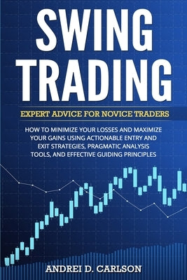 Swing Trading: Expert Advice For Novice Traders - How To Minimize Your Losses And Maximize Your Gains Using Actionable Entry And Exit Paperback Grey Candle Publishing