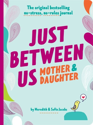 Just Between Us: Mother & Daughter Revised Edition: The Original Bestselling No-Stress, No-Rules Journal Other Chronicle Books