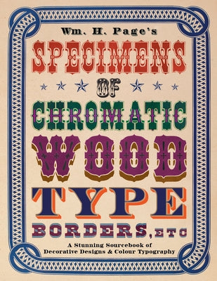 Wm. H. Page's Specimens of Chromatic Wood Type, Borders, Etc.: A Stunning Sourcebook of Decorative Designs & Colour Typography Paperback Old Hand Books