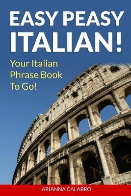 Easy Peasy Italian Phrase Book! Your Italian Language Phrasebook To Go! Paperback Createspace Independent Publishing Platform