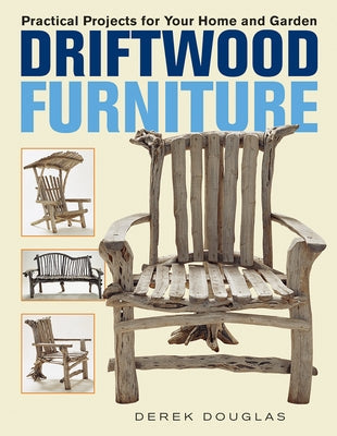 Driftwood Furniture: Practical Projects for Your Home and Garden Paperback Firefly Books
