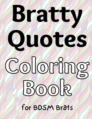 Bratty Quotes Coloring Book for BDSM Brats, Subs, and Littles Paperback Independently Published