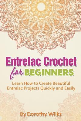 Entrelac Crochet for Beginners: Learn How to Create Beautiful Entrelac Projects Quickly and Easily Paperback Createspace Independent Publishing Platform