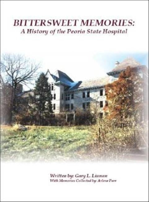 Bittersweet Memories: A History of the Peoria State Hospital Paperback Trafford Publishing