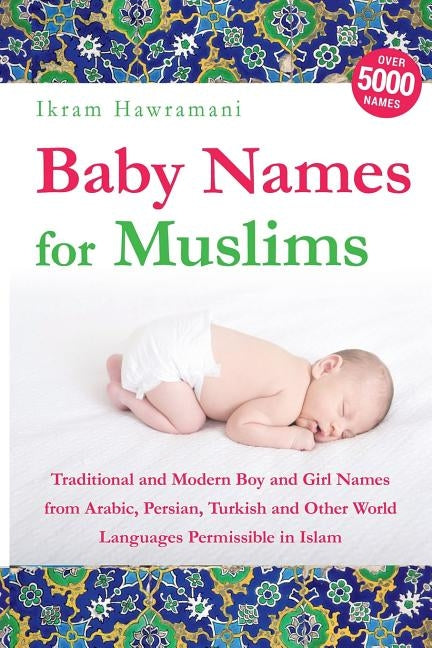 Baby Names for Muslims: Traditional and Modern Boy and Girl Names from Arabic, Persian, Turkish and Other World Languages Permissible in Islam Paperback Independently Published