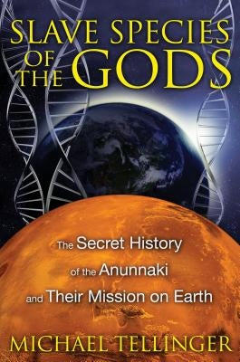 Slave Species of the Gods: The Secret History of the Anunnaki and Their Mission on Earth by Tellinger, Michael
