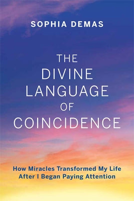 The Divine Language of Coincidence: How Miracles Transformed My Life After I Began Paying Attention Paperback Mascot Books