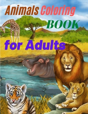 Animals Coloring Book for Adults: Amazing Coloring Book for Adults with Safari Animals, Forest Animals and Farm Animals Paperback Independently Published