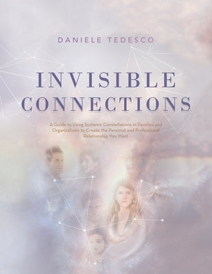 Invisible Connections: A Guide to Using Systemic Constellations in Families and Organizations to Create the Personal and Professional Relatio Paperback Balboa Press