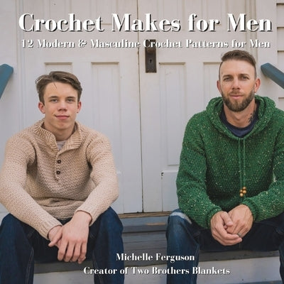 Crochet Makes for Men: 12 Modern & Masculine Crochet Patterns for Men Paperback Independently Published