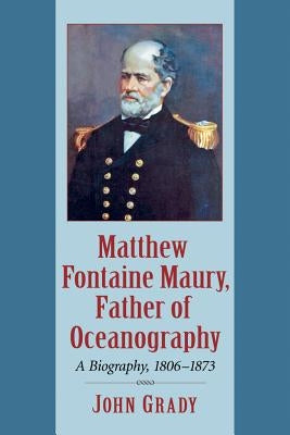 Matthew Fontaine Maury, Father of Oceanography: A Biography, 1806-1873 Paperback McFarland and Company, Inc.