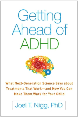 Getting Ahead of ADHD: What Next-Generation Science Says about Treatments That Work--And How You Can Make Them Work for Your Child Paperback Guilford Publications