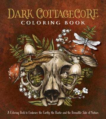 Dark Cottagecore Coloring Book: A Coloring Book to Embrace the Earthy, the Rustic and the Romantic Side of Nature by Editors of Chartwell Books