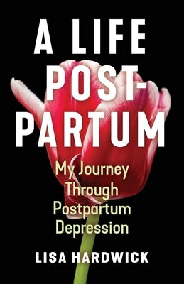 A Life Postpartum: My Journey Through Postpartum Depression Paperback Braughler Books, LLC