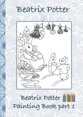 Beatrix Potter Painting Book Part 1: Colouring Book, coloring, crayons, coloured pencils colored, Children's books, children, adults, adult, grammar s Paperback Books on Demand