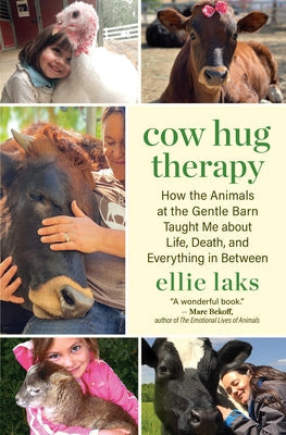 Cow Hug Therapy: How the Animals at the Gentle Barn Taught Me about Life, Death, and Everything in Between Paperback New World Library