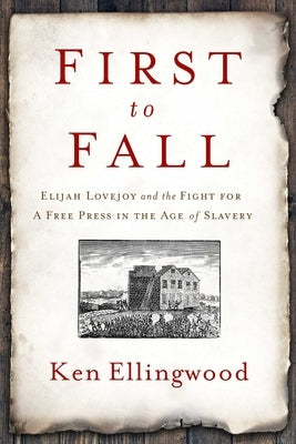 First to Fall: Elijah Lovejoy and the Fight for a Free Press in the Age of Slavery Paperback Pegasus Books