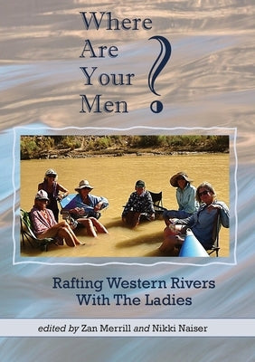Where Are Your Men? Rafting Western Rivers With The Ladies Paperback Z Press